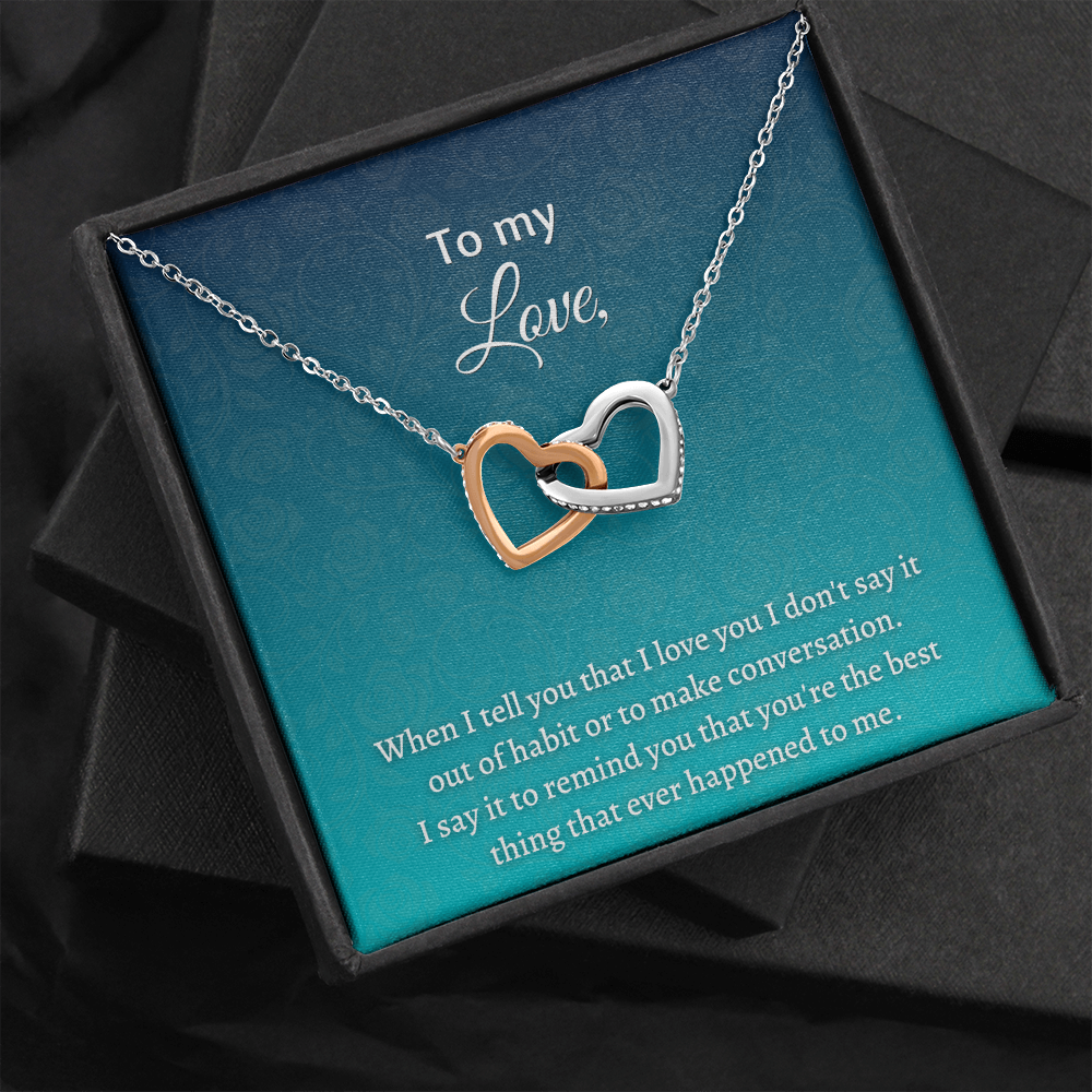 Gift for Wife - I say it to remind you thay you're the best thing that ever happened to me