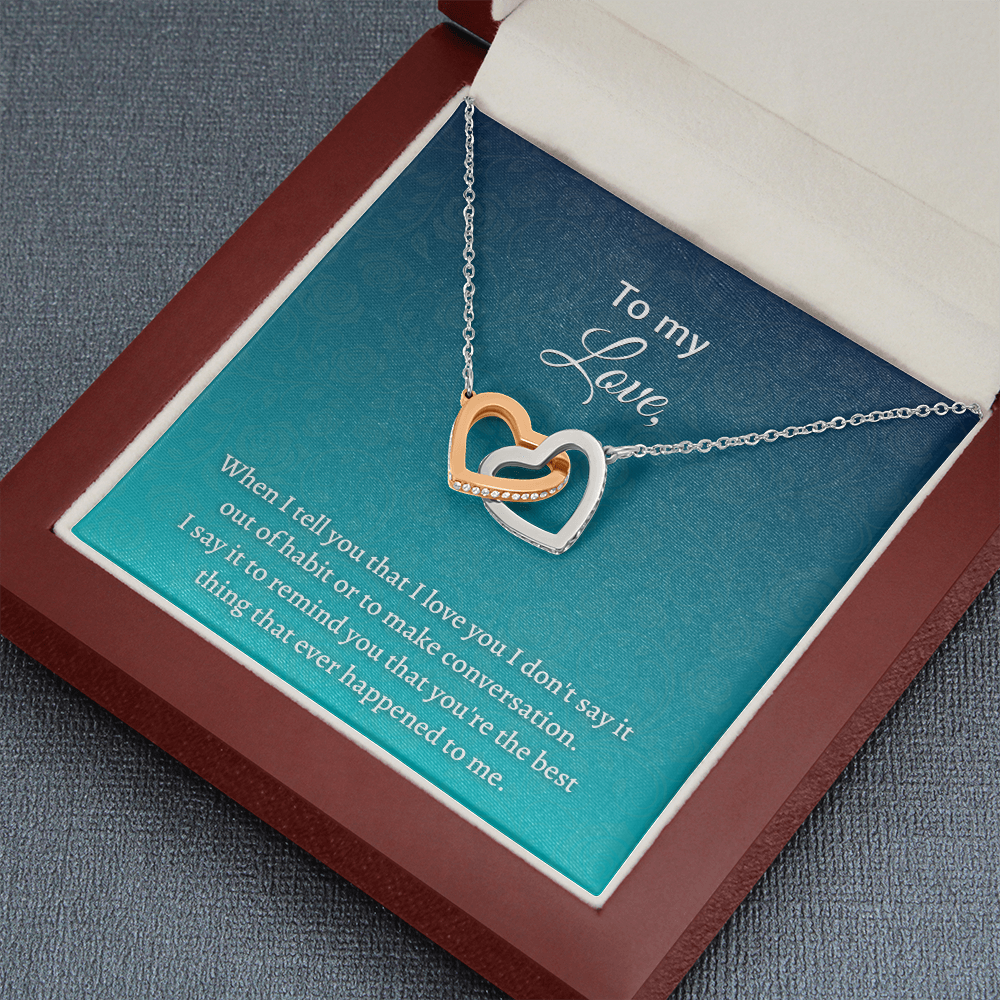 Gift for Wife - I say it to remind you thay you're the best thing that ever happened to me